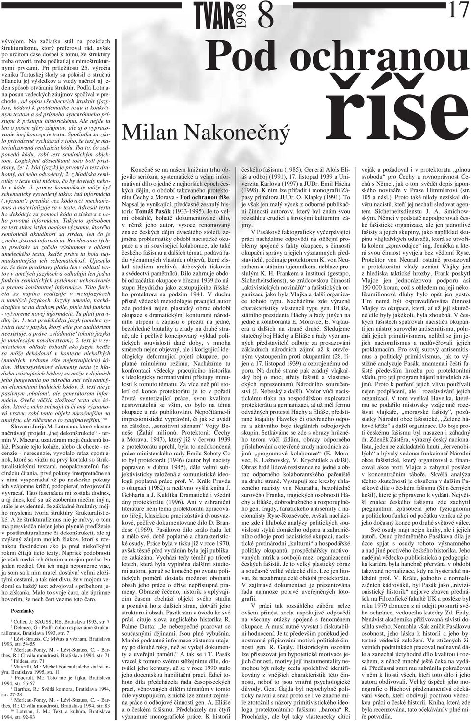 Podľa Lotmana posun vedeckých záujmov spočíval v prechode od opisu všeobecných štruktúr (jazykov, kódov) k problematike textu a konkrétnym textom a od prísneho synchrónneho prístupu k prístupu