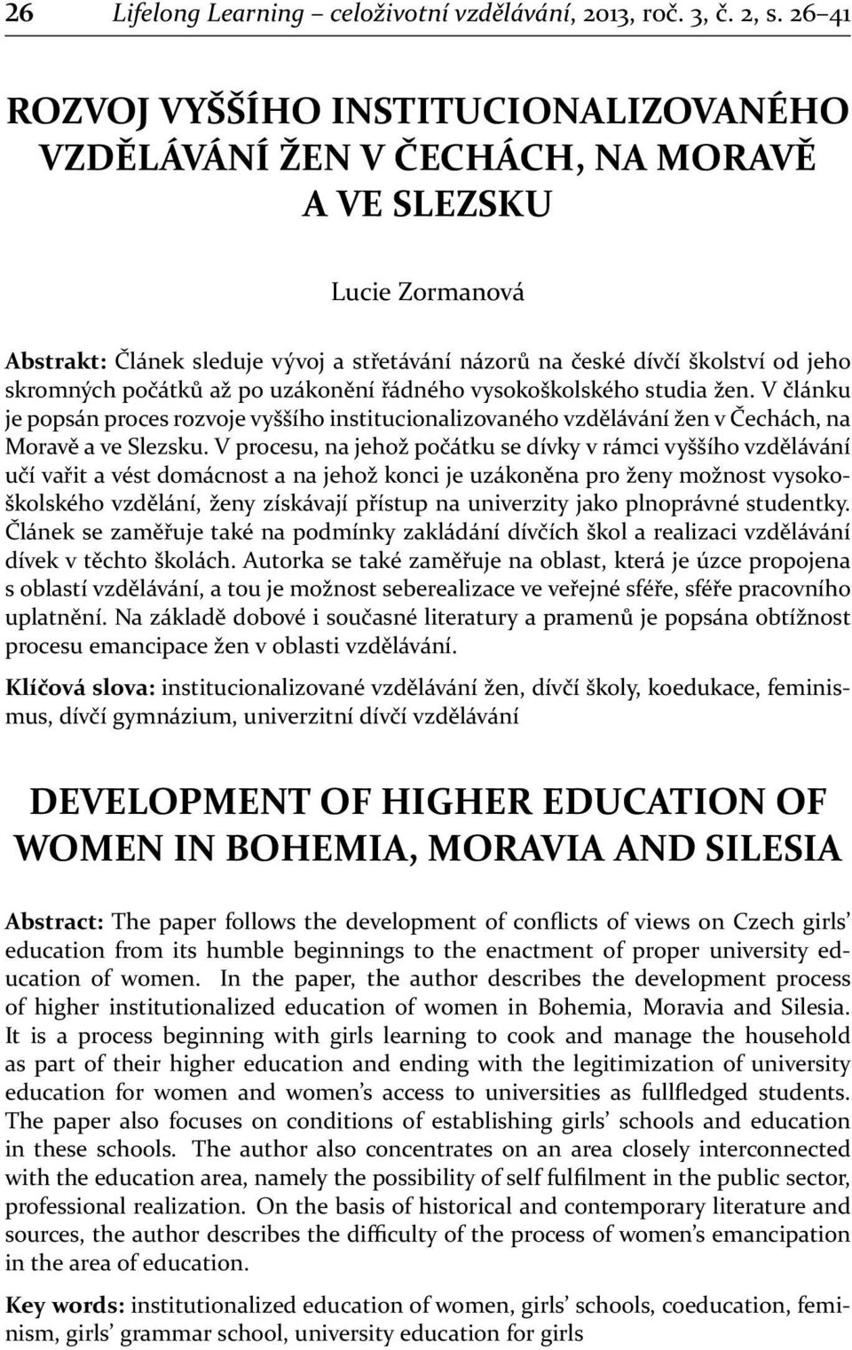skromných počátků až po uzákonění řádného vysokoškolského studia žen. V článku je popsán proces rozvoje vyššího institucionalizovaného vzdělávání žen v Čechách, na Moravě a ve Slezsku.
