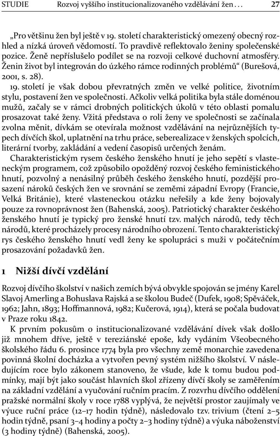 Ženin život byl integrován do úzkého rámce rodinných problémů (Burešová, 2001, s. 28). 19. století je však dobou převratných změn ve velké politice, životním stylu, postavení žen ve společnosti.