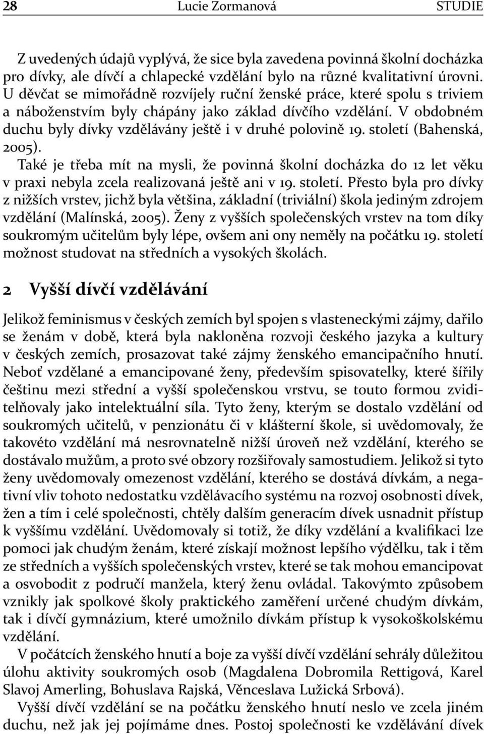 století (Bahenská, 2005). Také je třeba mít na mysli, že povinná školní docházka do 12 let věku v praxi nebyla zcela realizovaná ještě ani v 19. století.