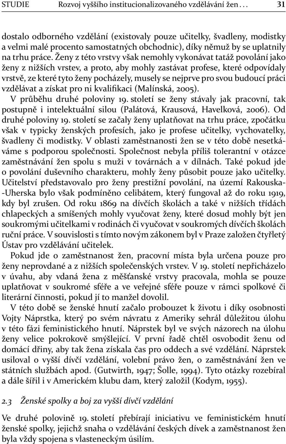 Ženy z této vrstvy však nemohly vykonávat tatáž povolání jako ženy z nižších vrstev, a proto, aby mohly zastávat profese, které odpovídaly vrstvě, ze které tyto ženy pocházely, musely se nejprve pro