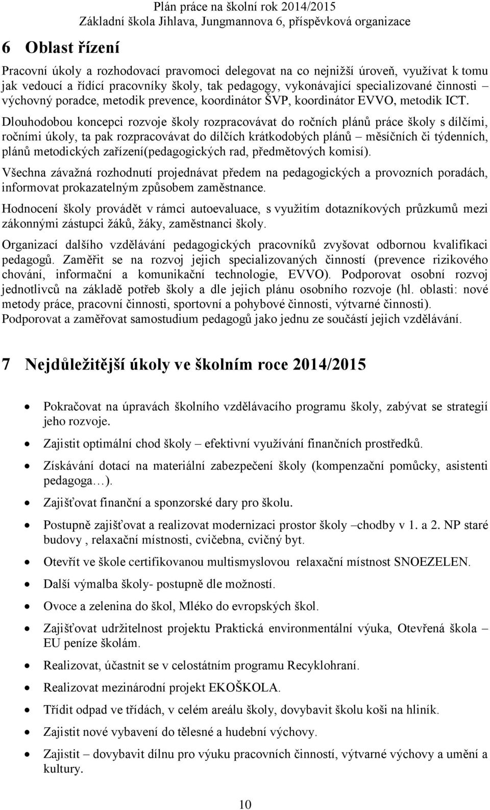 Dlouhodobou koncepci rozvoje školy rozpracovávat do ročních plánů práce školy s dílčími, ročními úkoly, ta pak rozpracovávat do dílčích krátkodobých plánů měsíčních či týdenních, plánů metodických