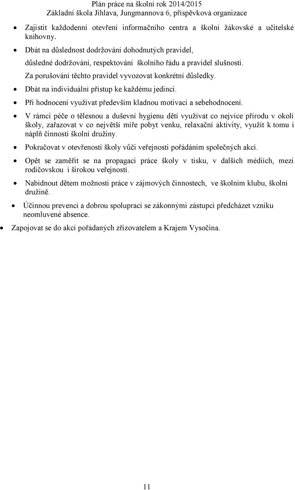 Dbát na individuální přístup ke každému jedinci. Při hodnocení využívat především kladnou motivaci a sebehodnocení.