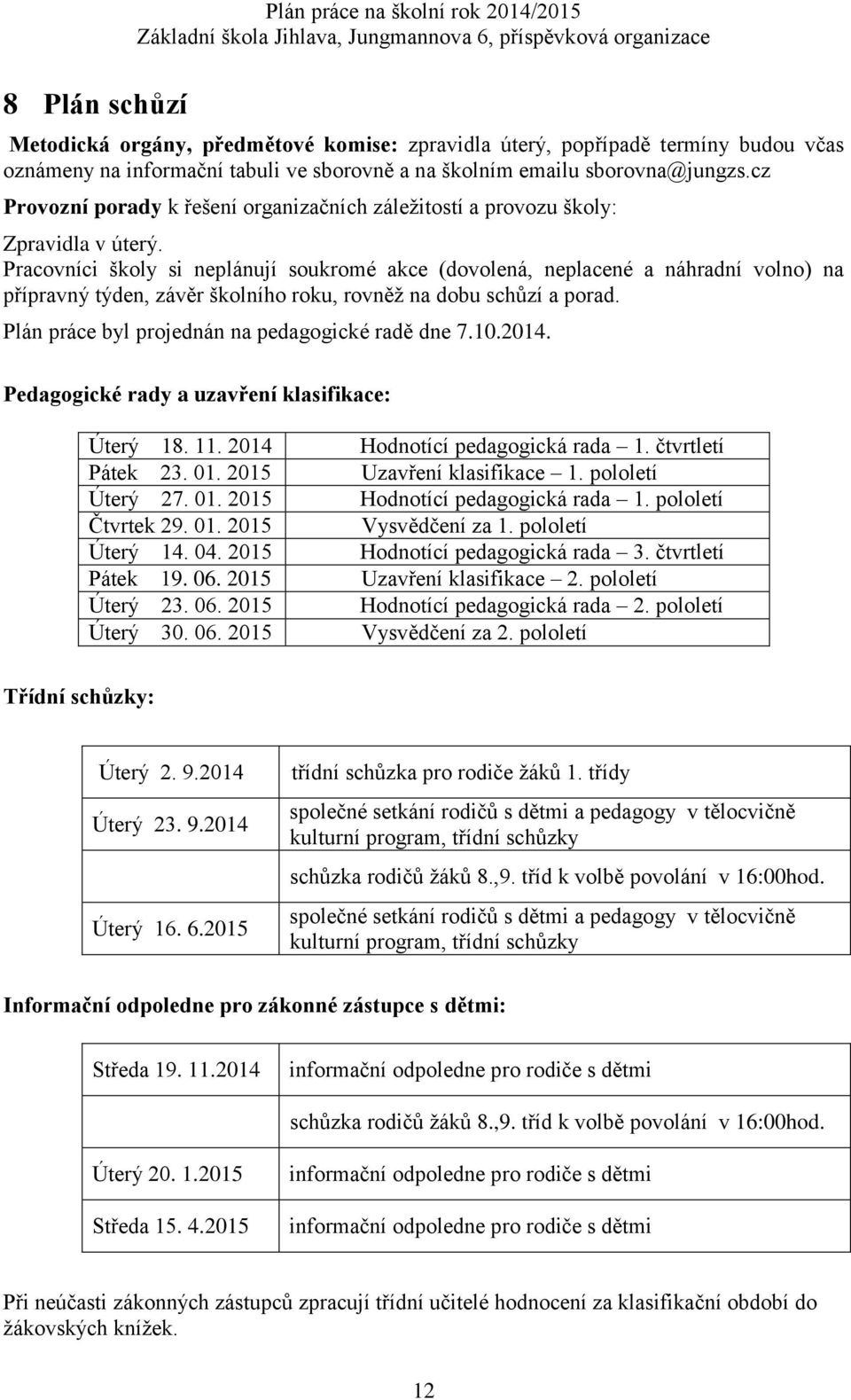 Pracovníci školy si neplánují soukromé akce (dovolená, neplacené a náhradní volno) na přípravný týden, závěr školního roku, rovněž na dobu schůzí a porad.