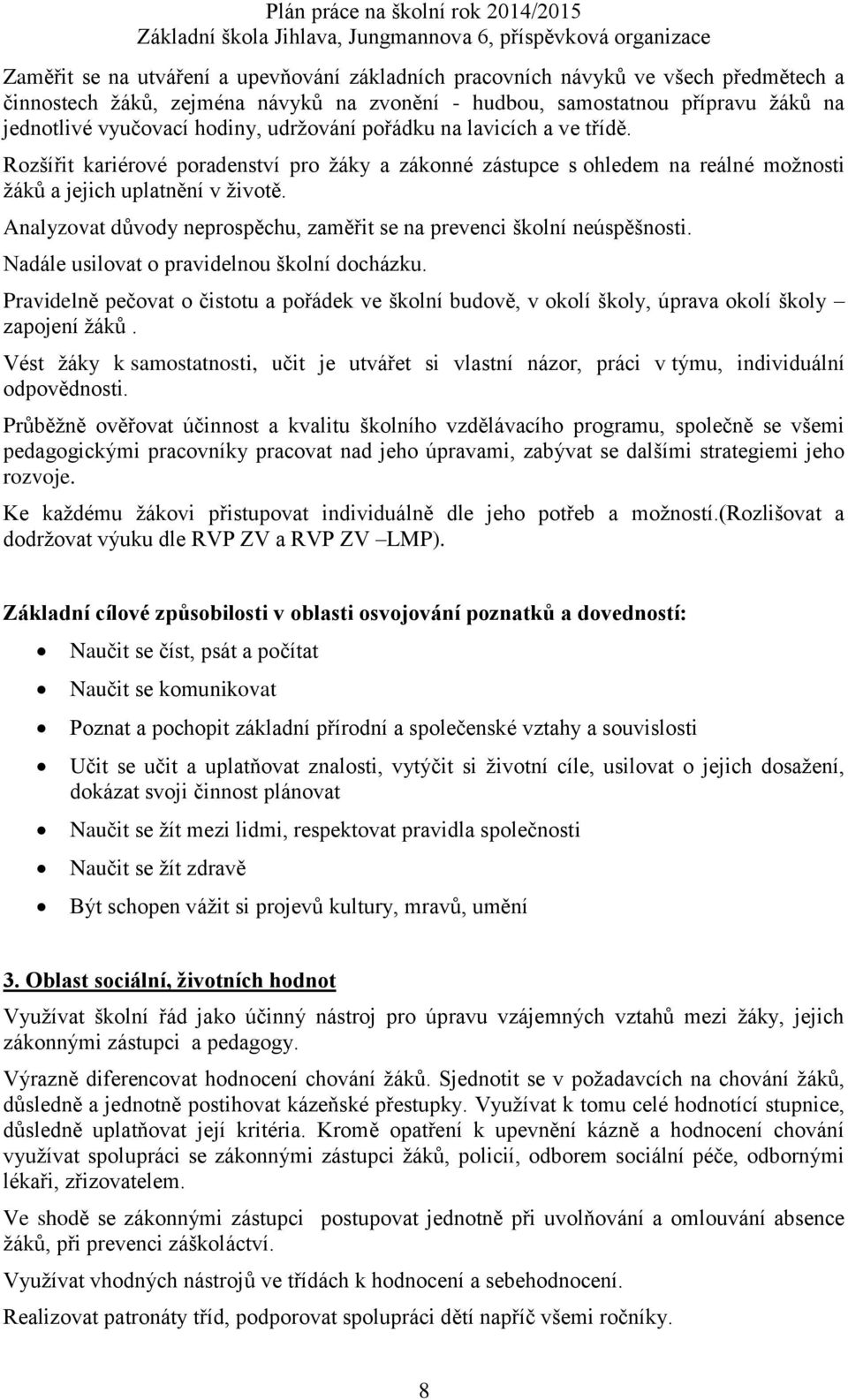 Analyzovat důvody neprospěchu, zaměřit se na prevenci školní neúspěšnosti. Nadále usilovat o pravidelnou školní docházku.