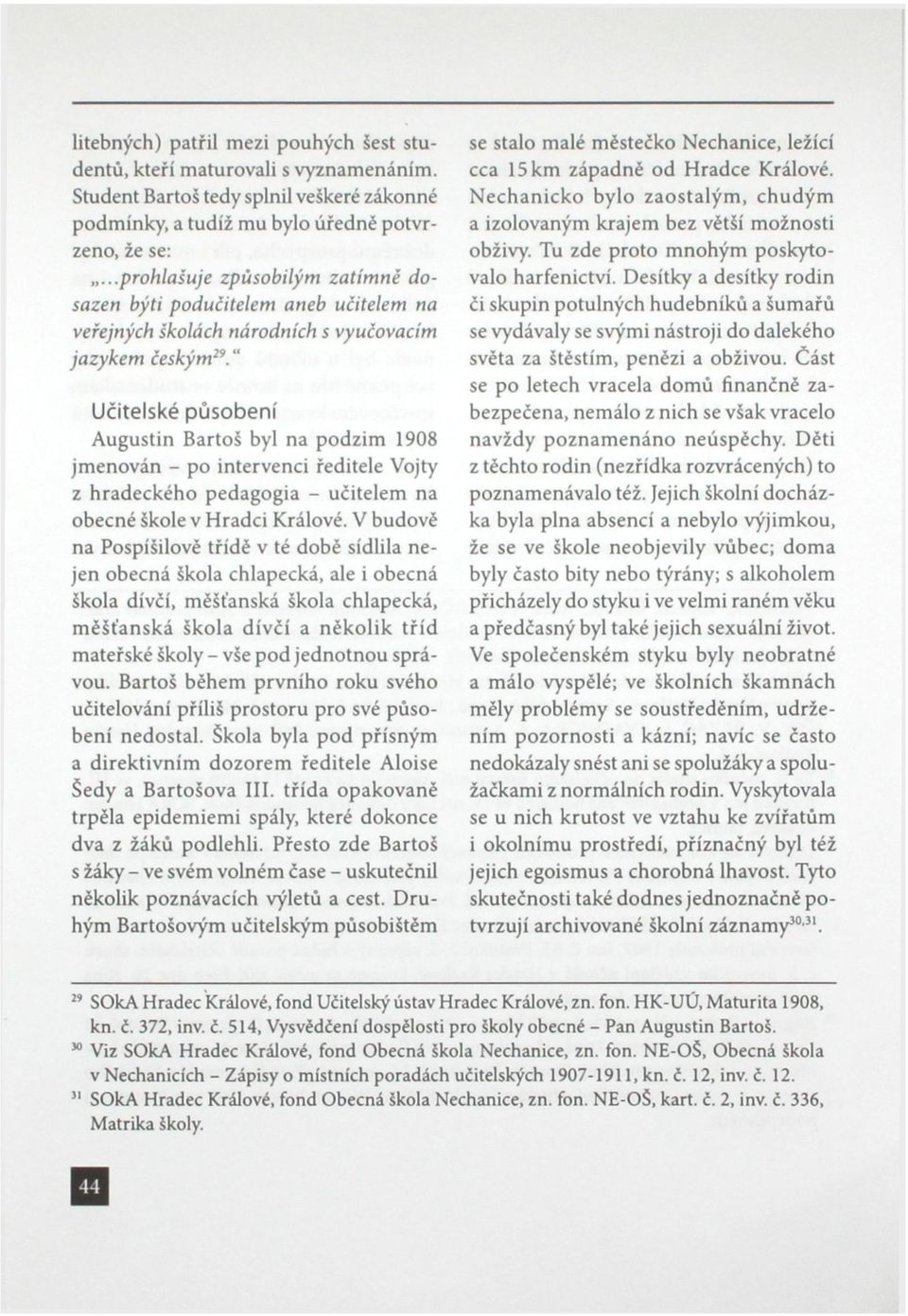 " Učitelské působení Augustin Bartoš byl na podzim 1908 jmenován - po intervenci ředitele Vojty z hradeckého pedagogia - učitelem na obecné škole v Hradci Králové.