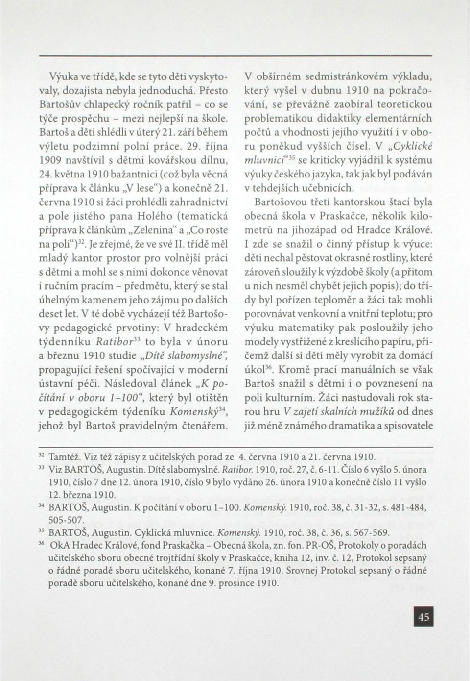 června 1910 si žáci prohlédli zahradnictví a pole jistého pana Holého (tematická příprava k článkům Zelenina" a Co roste na poli") 32. Je zřejmé, že ve své II.