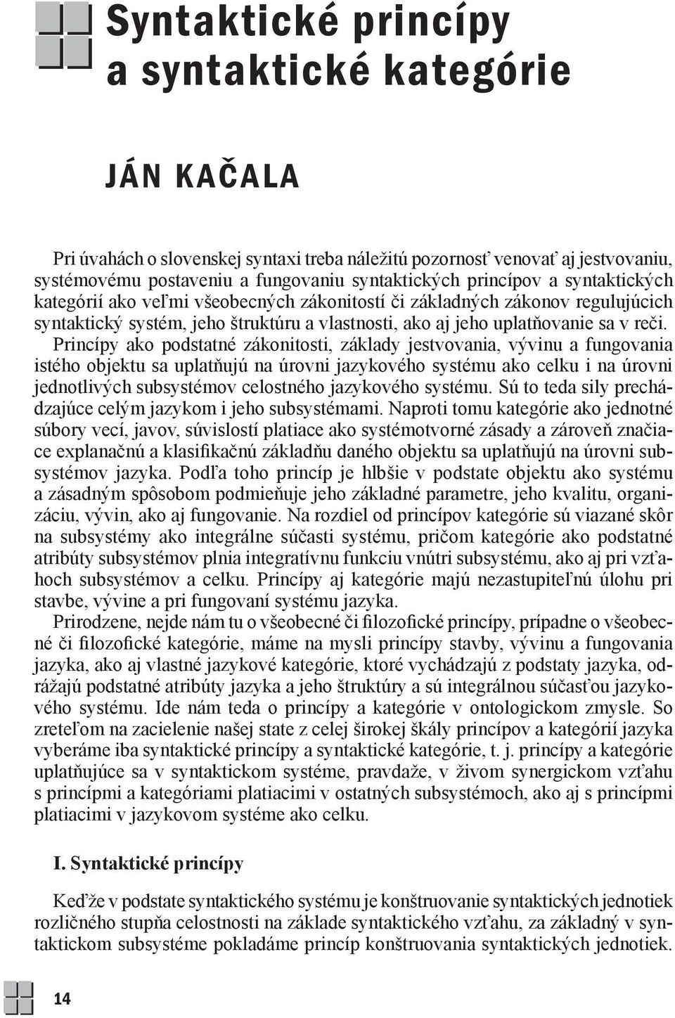 Princípy ako podstatné zákonitosti, základy jestvovania, vývinu a fungovania istého objektu sa uplatňujú na úrovni jazykového systému ako celku i na úrovni jednotlivých subsystémov celostného