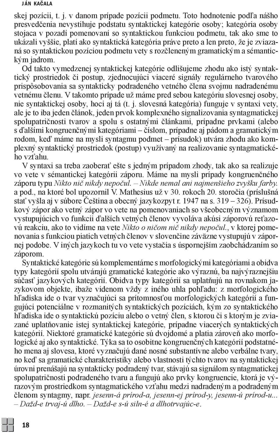 vyššie, platí ako syntaktická kategória práve preto a len preto, že je zviazaná so syntaktickou pozíciou podmetu vety s rozčleneným gramatickým a sémantickým jadrom.