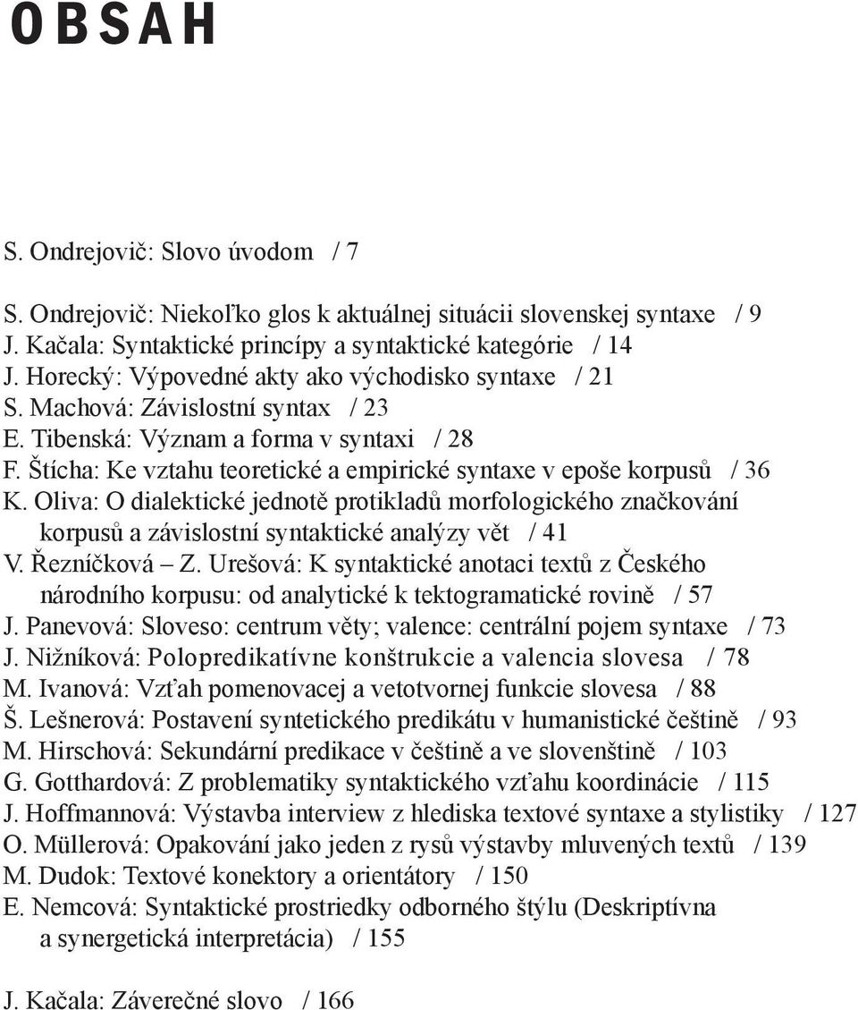 Štícha: Ke vztahu teoretické a empirické syntaxe v epoše korpusů / 36 K. Oliva: O dialektické jednotě protikladů morfologického značkování korpusů a závislostní syntaktické analýzy vět / 41 V.