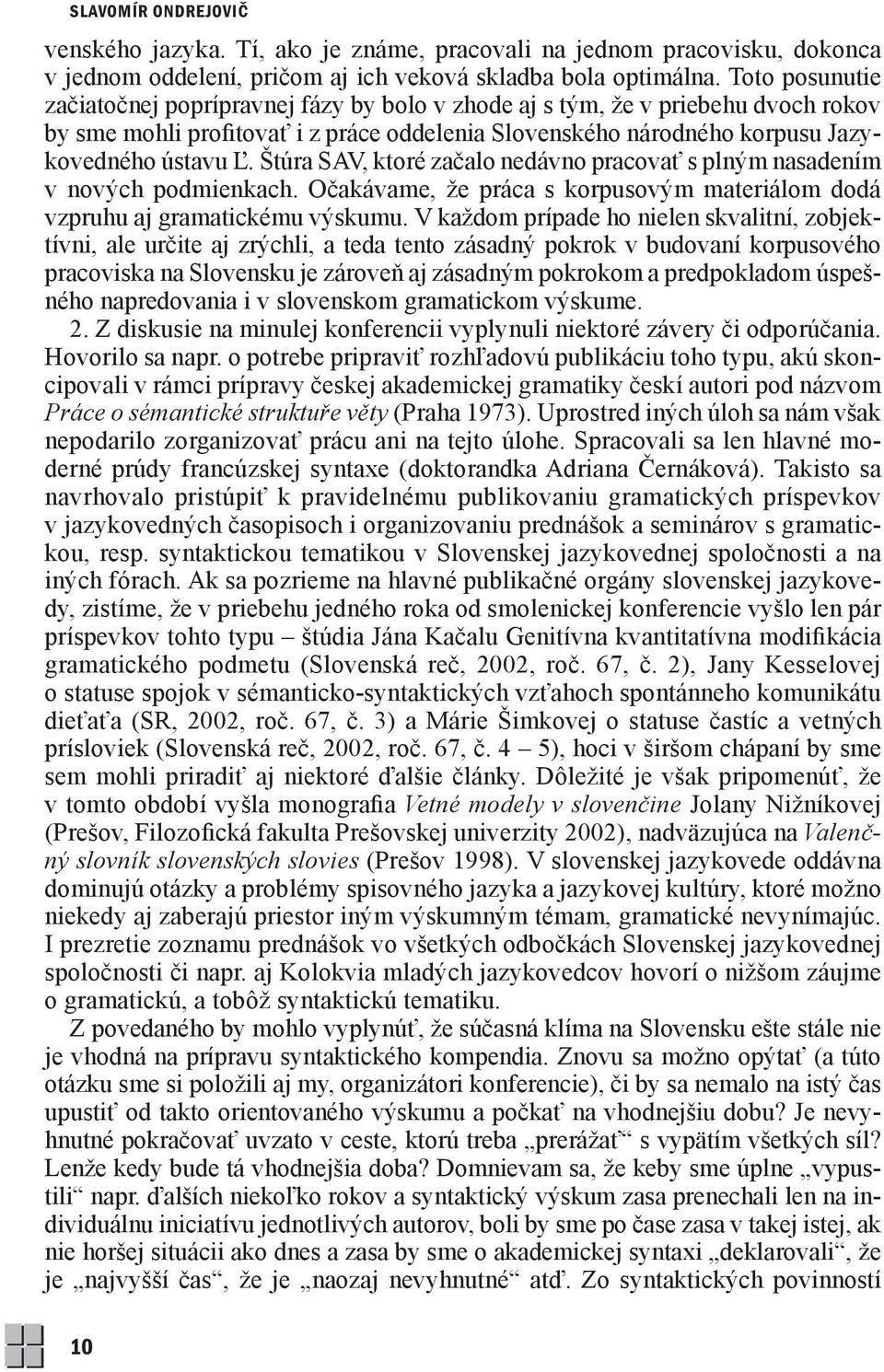 Štúra SAV, ktoré začalo nedávno pracovať s plným nasadením v nových podmienkach. Očakávame, že práca s korpusovým materiálom dodá vzpruhu aj gramatickému výskumu.