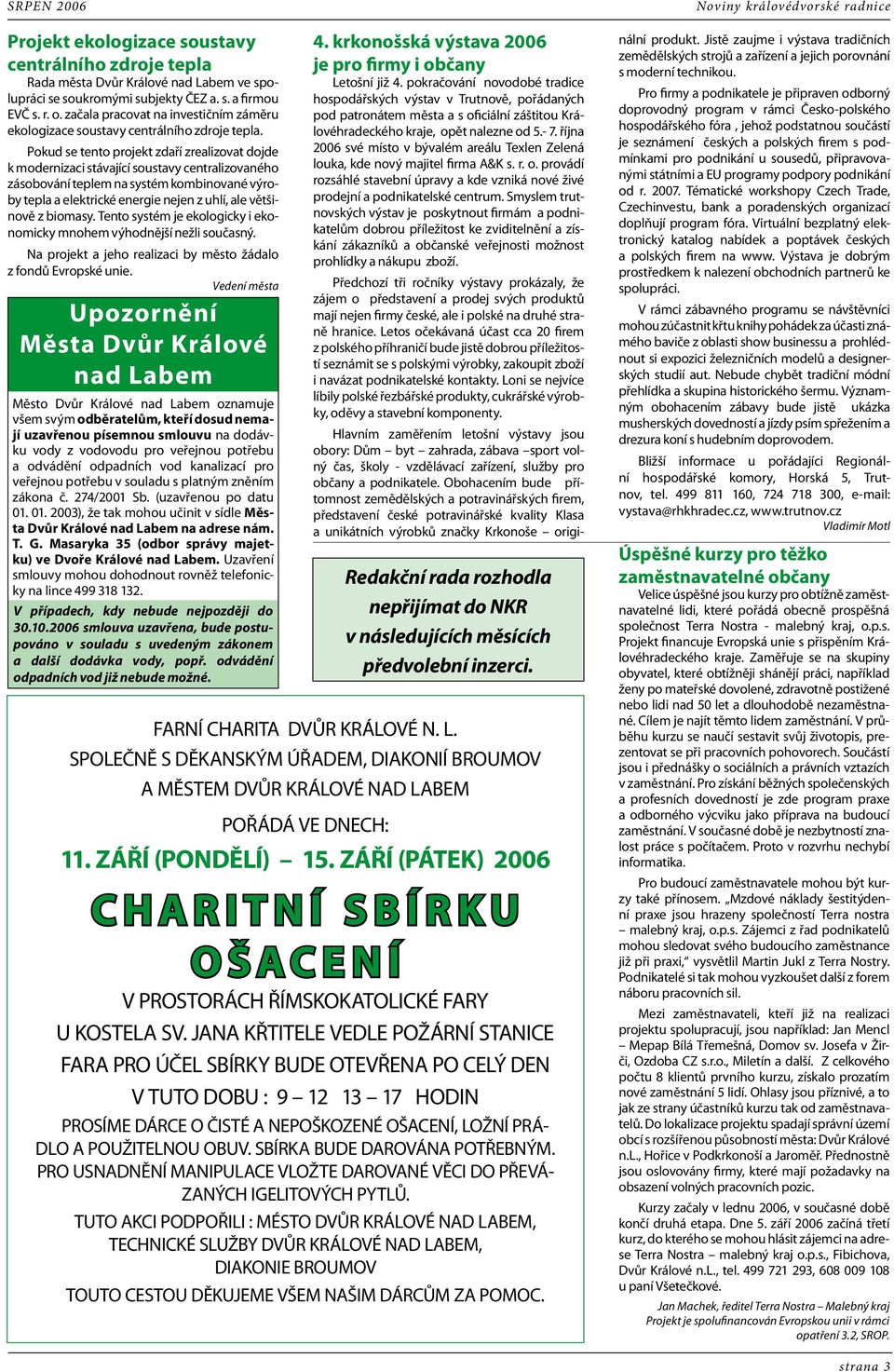 Pokud se tento projekt zdaří zrealizovat dojde k modernizaci stávající soustavy centralizovaného zásobování teplem na systém kombinované výroby tepla a elektrické energie nejen z uhlí, ale většinově