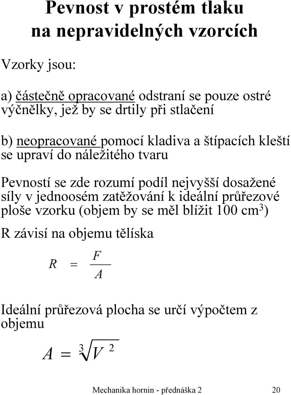 rozumí podíl nejvyšší dosažené síly v jednoosém zatěžování k ideální průřezové ploše vzorku (objem by se měl blížit 100 cm 3