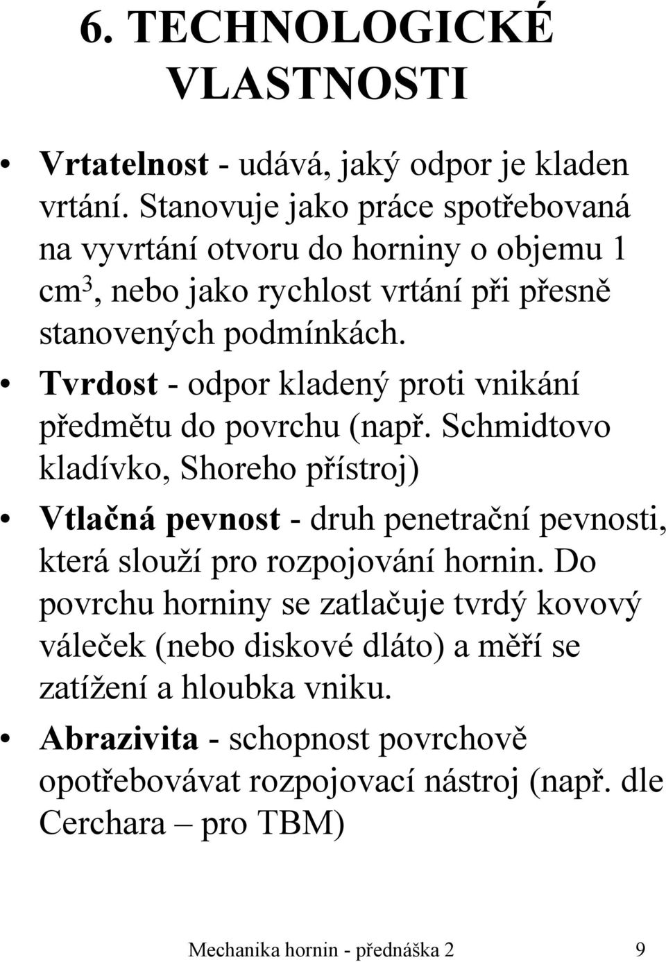 Tvrdost - odpor kladený proti vnikání předmětu do povrchu (např.