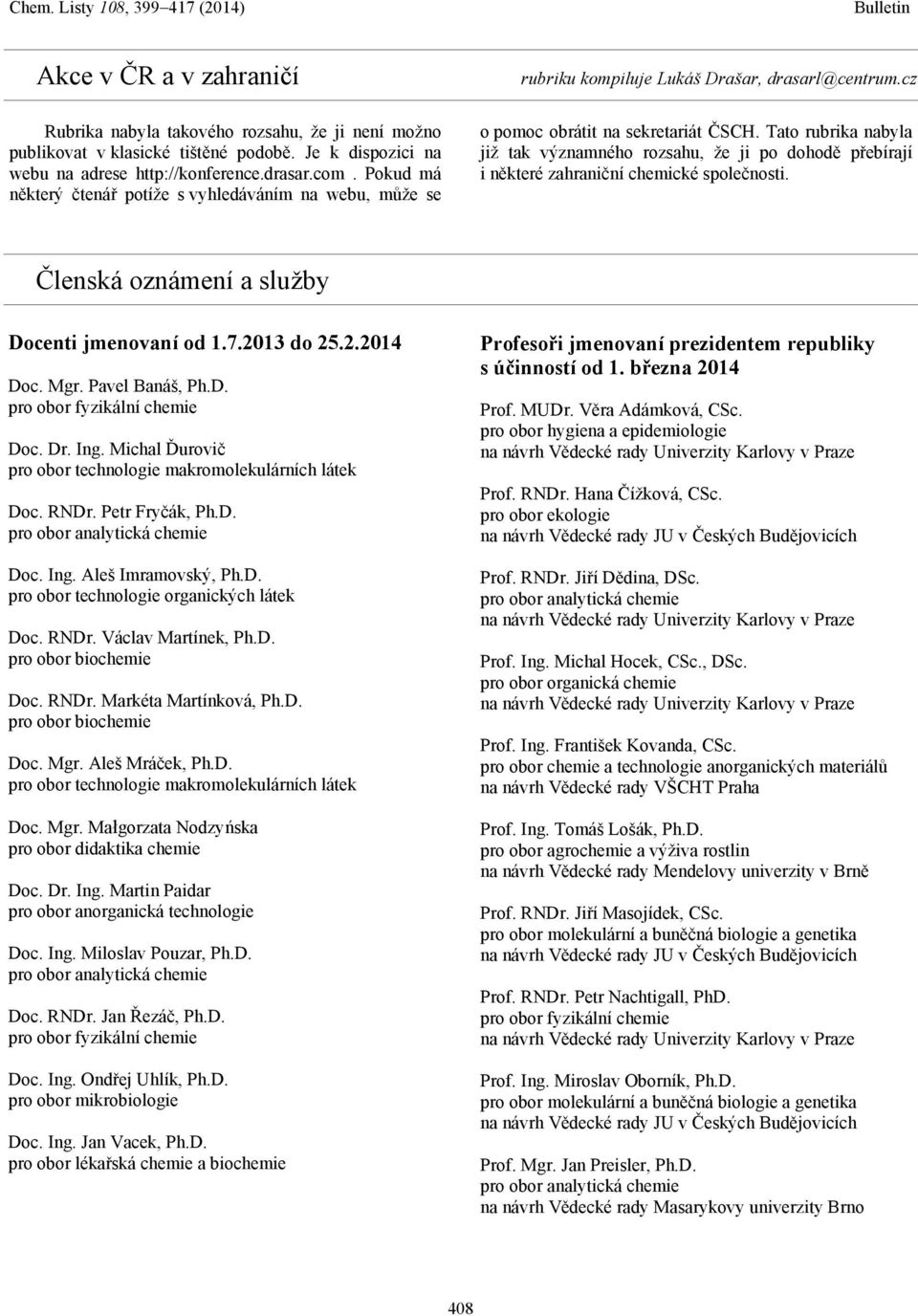 Tato rubrika nabyla již tak významného rozsahu, že ji po dohodě přebírají i některé zahraniční chemické společnosti. Členská oznámení a služby Docenti jmenovaní od 1.7.2013 do 25.2.2014 Doc. Mgr.