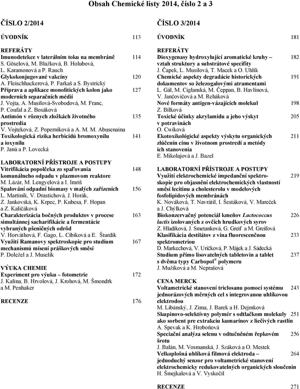 Franc, P. Coufal a Z. Bosáková Antimón v rôznych zložkách životného 135 prostredia V. Vojteková, Z. Poperníková a A. M. M. Abusenaina Toxikologická rizika herbicidů bromoxynilu 141 a ioxynilu P.