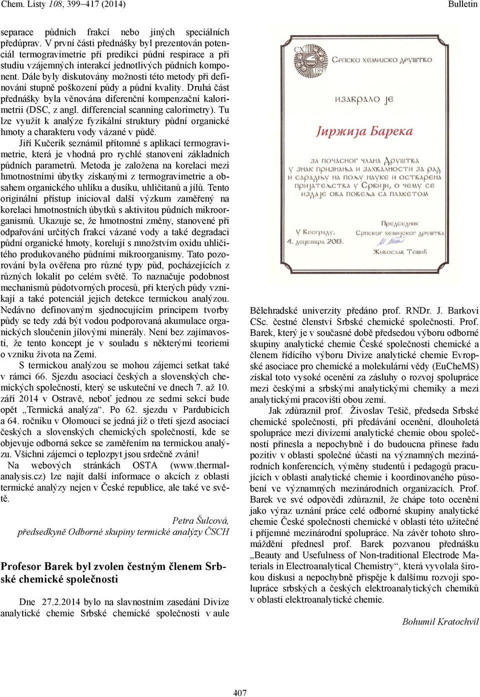 Dále byly diskutovány možnosti této metody při definování stupně poškození půdy a půdní kvality. Druhá část přednášky byla věnována diferenční kompenzační kalorimetrii (DSC, z angl.