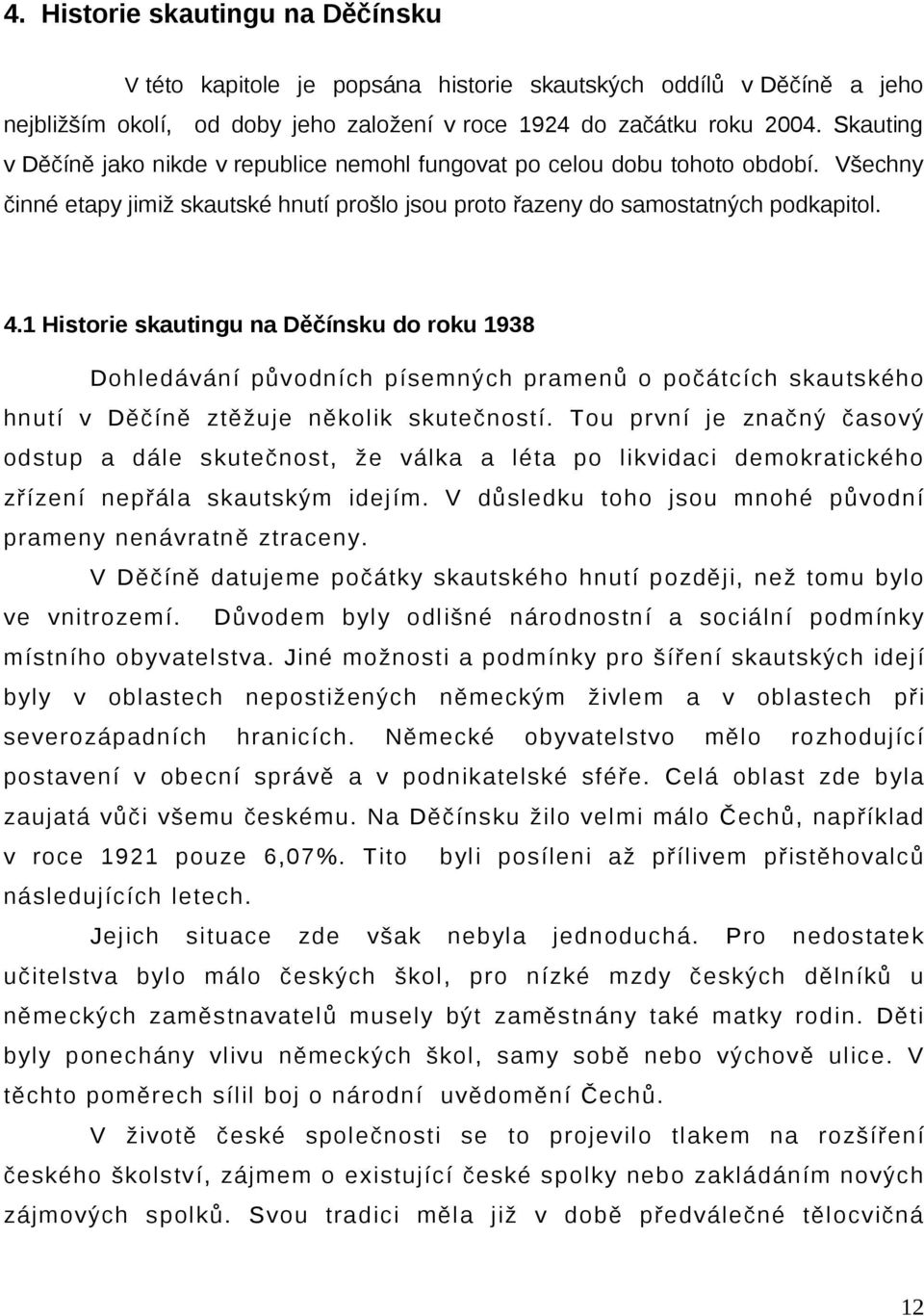 1 Historie skautingu na Děčínsku do roku 1938 Dohledávání původních písemných pramenů o počátcích skautského hnutí v Děčíně ztěžuje několik skutečností.