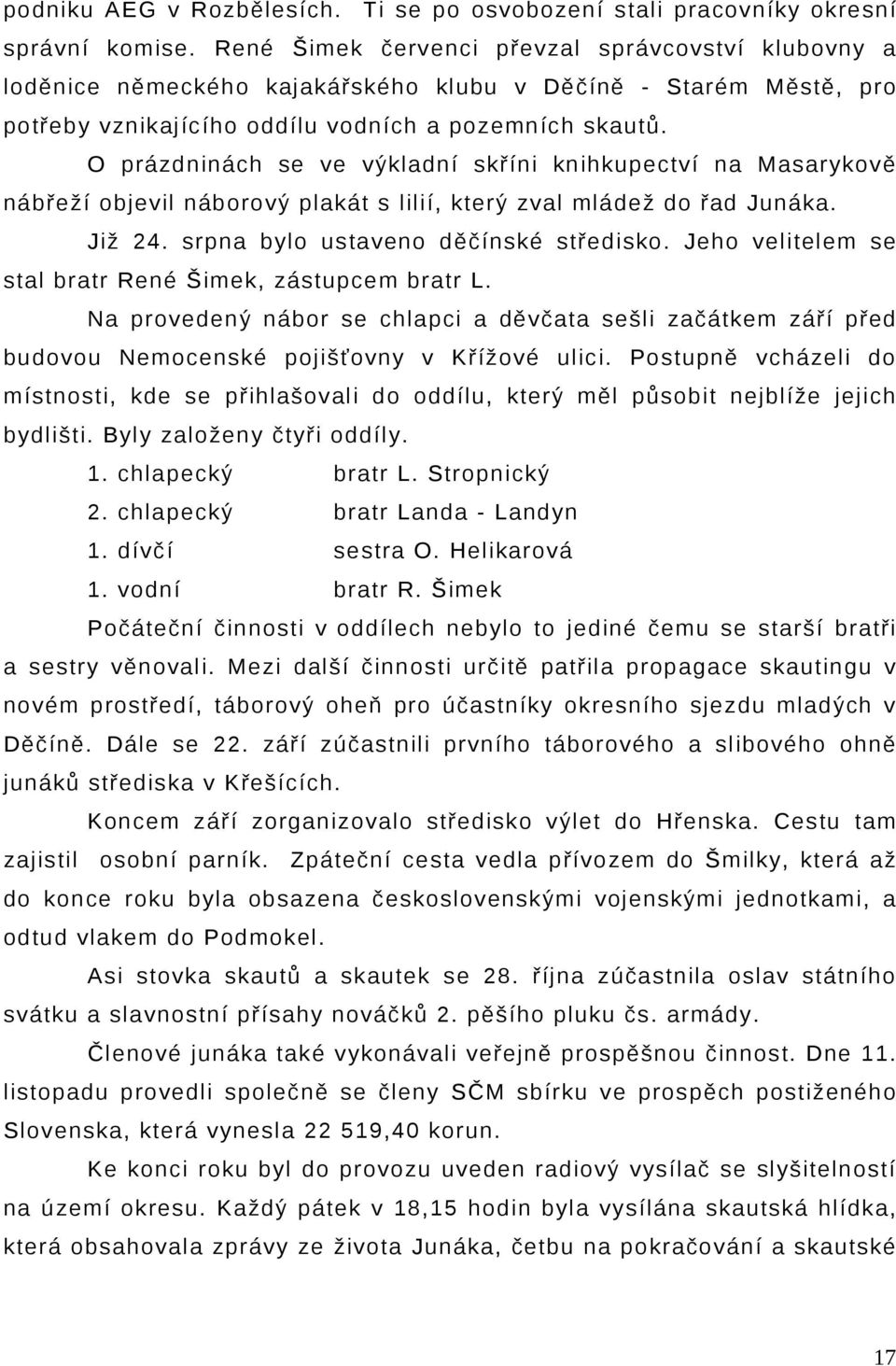 O prázdninách se ve výkladní skříni knihkupectví na Masarykově nábřeží objevil náborový plakát s lilií, který zval mládež do řad Junáka. Již 24. srpna bylo ustaveno děčínské středisko.