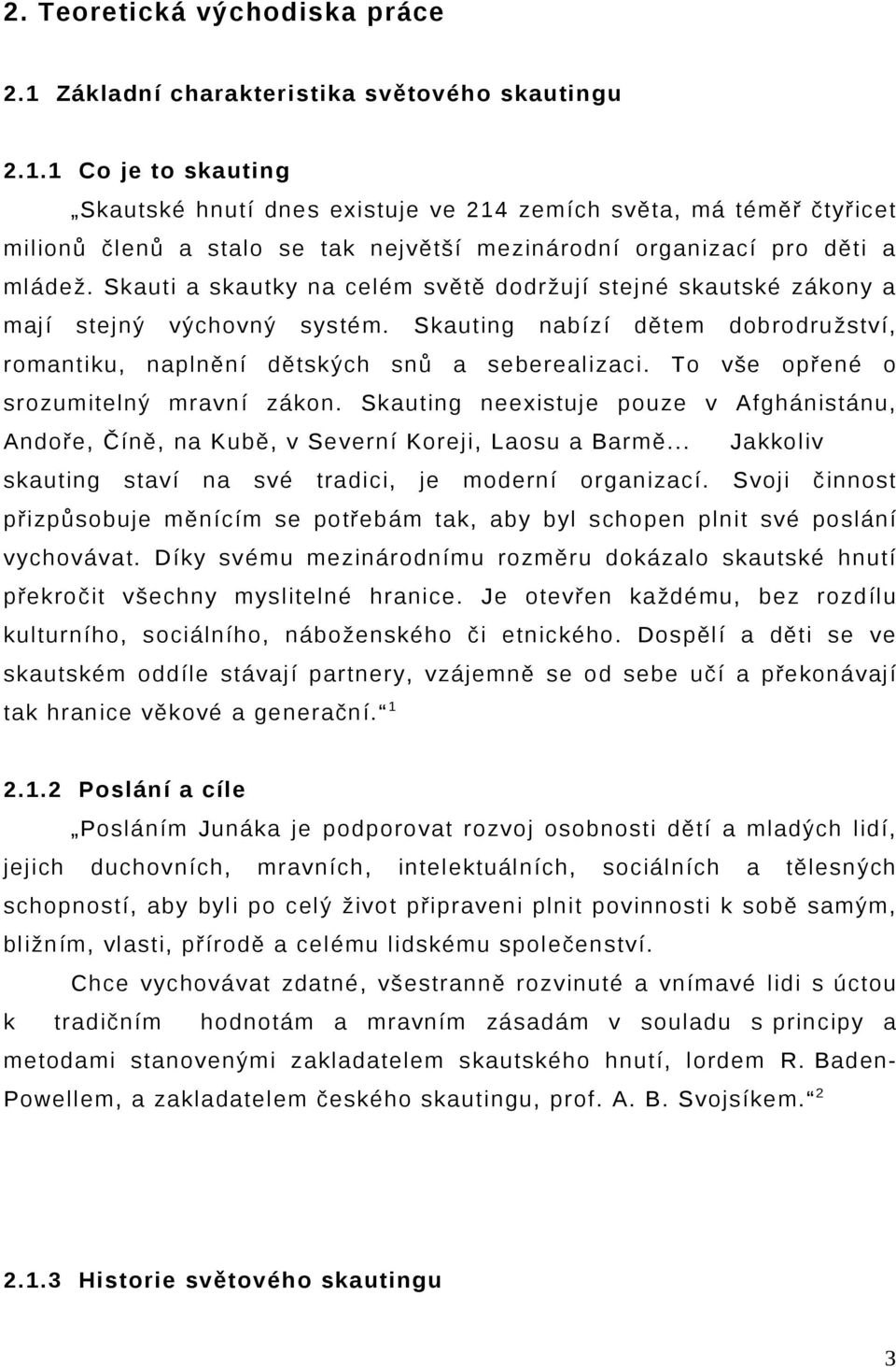 1 Co je to skauting Skautské hnutí dnes existuje ve 214 zemích světa, má téměř čtyřicet milionů členů a stalo se tak největší mezinárodní organizací pro děti a mládež.