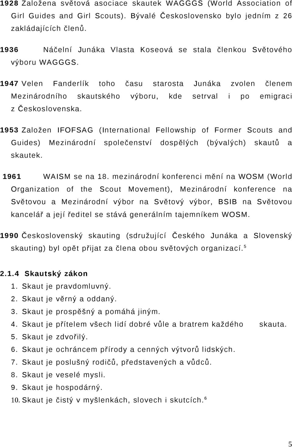 1947 Velen Fanderlík toho času starosta Junáka zvolen členem Mezinárodního skautského výboru, kde setrval i po emigraci z Československa.