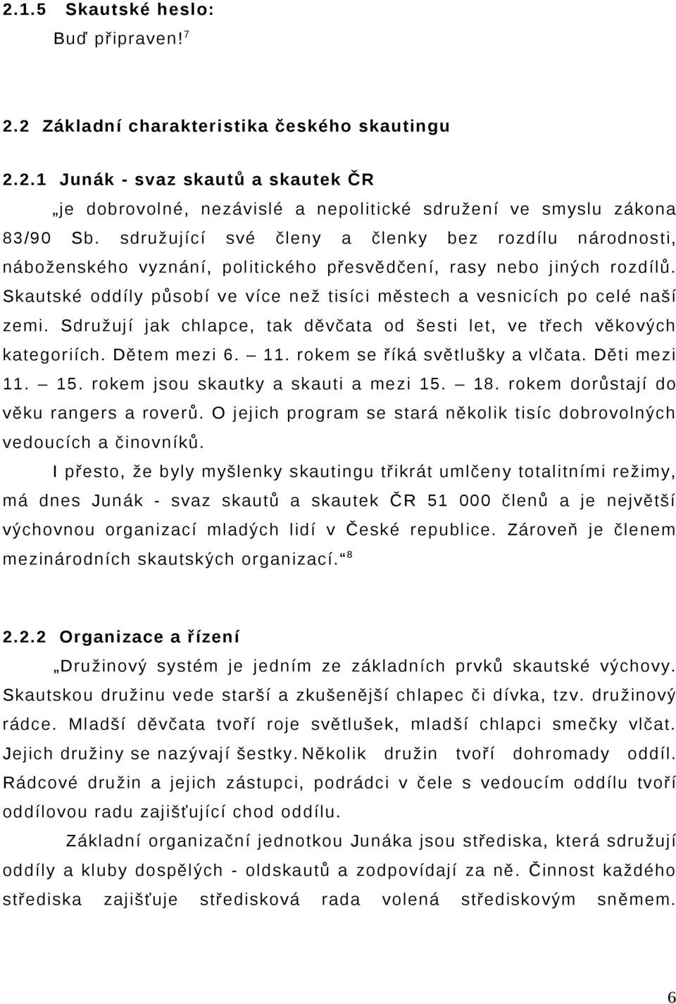 Skautské oddíly působí ve více než tisíci městech a vesnicích po celé naší zemi. Sdružují jak chlapce, tak děvčata od šesti let, ve třech věkových kategoriích. Dětem mezi 6. 11.