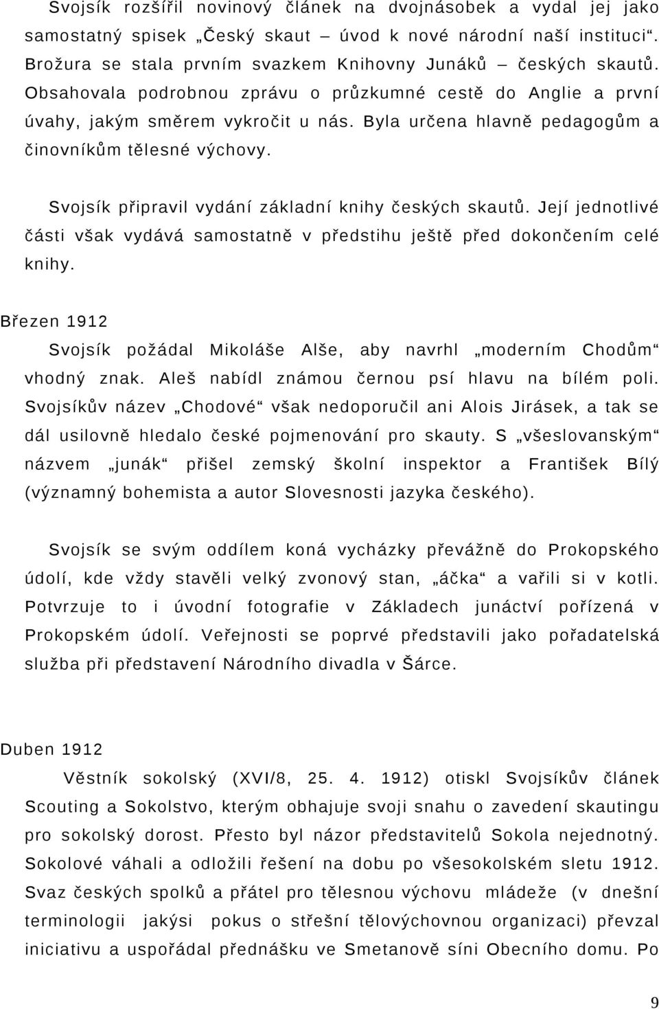 Svojsík připravil vydání základní knihy českých skautů. Její jednotlivé části však vydává samostatně v předstihu ještě před dokončením celé knihy.