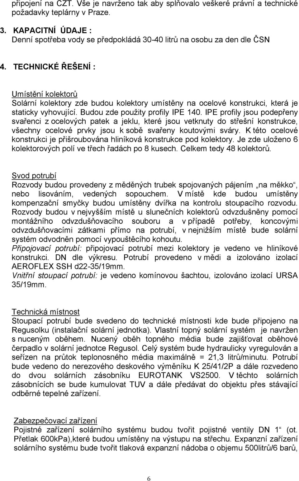 TECHNICKÉ ŘEŠENÍ : Umístění kolektorů Solární kolektory zde budou kolektory umístěny na ocelové konstrukci, která je staticky vyhovující. Budou zde použity profily IPE 140.