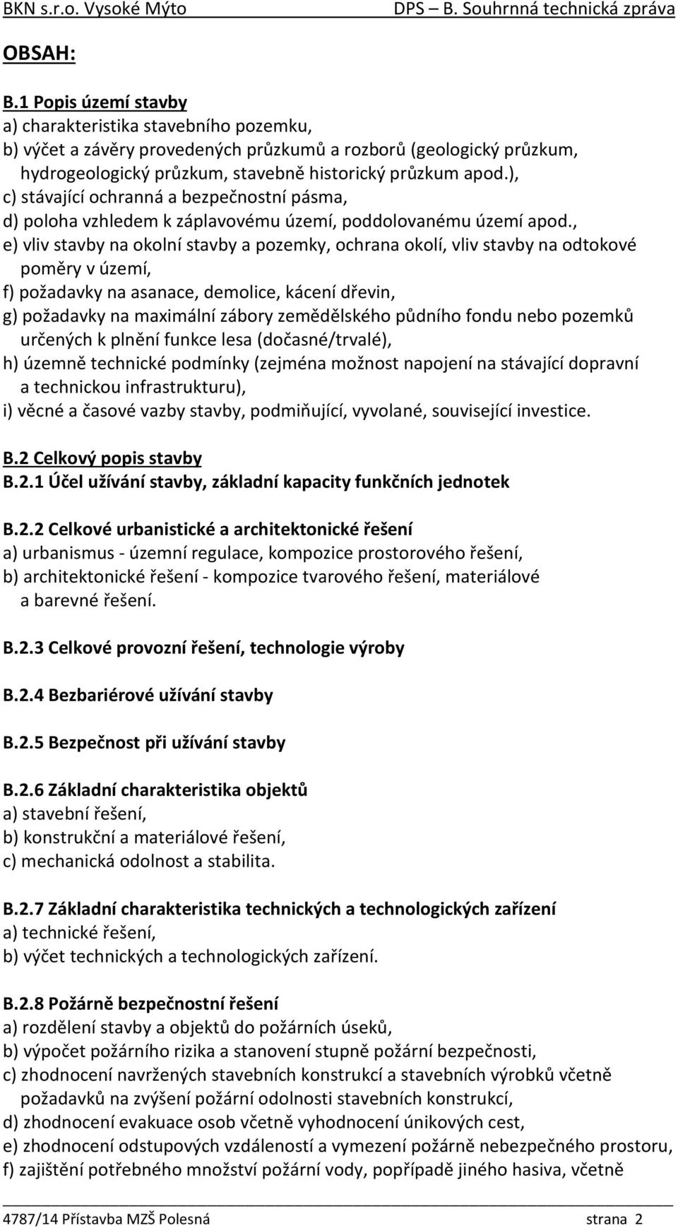 , e) vliv stavby na okolní stavby a pozemky, ochrana okolí, vliv stavby na odtokové poměry v území, f) požadavky na asanace, demolice, kácení dřevin, g) požadavky na maximální zábory zemědělského