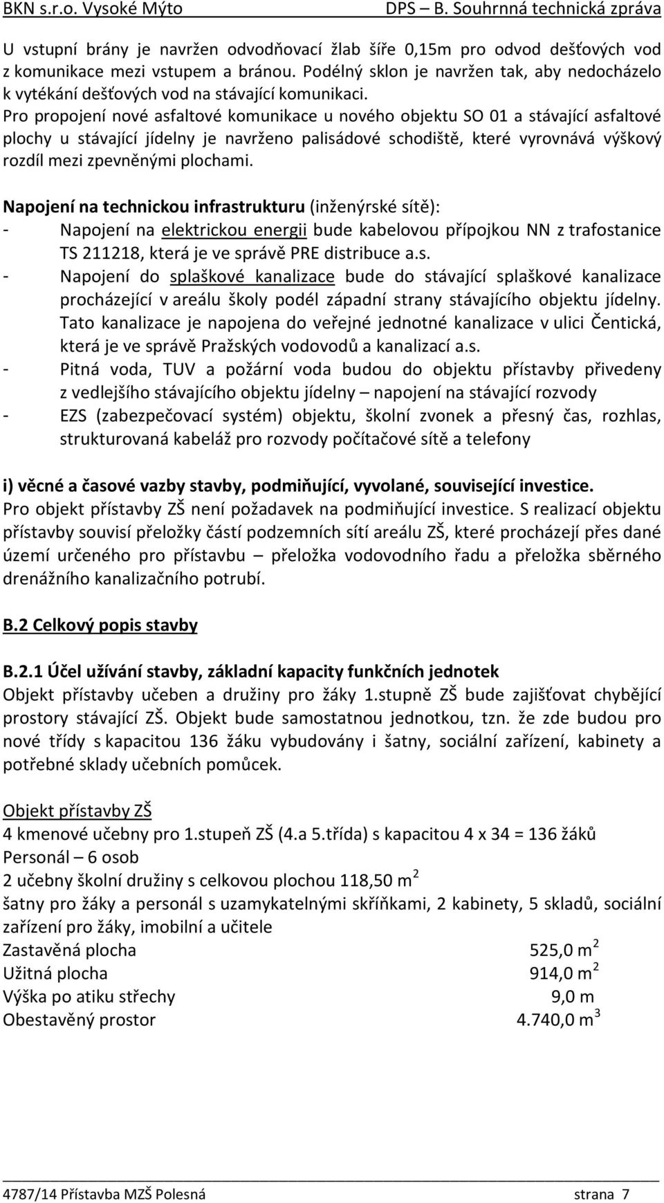 Pro propojení nové asfaltové komunikace u nového objektu SO 01 a stávající asfaltové plochy u stávající jídelny je navrženo palisádové schodiště, které vyrovnává výškový rozdíl mezi zpevněnými