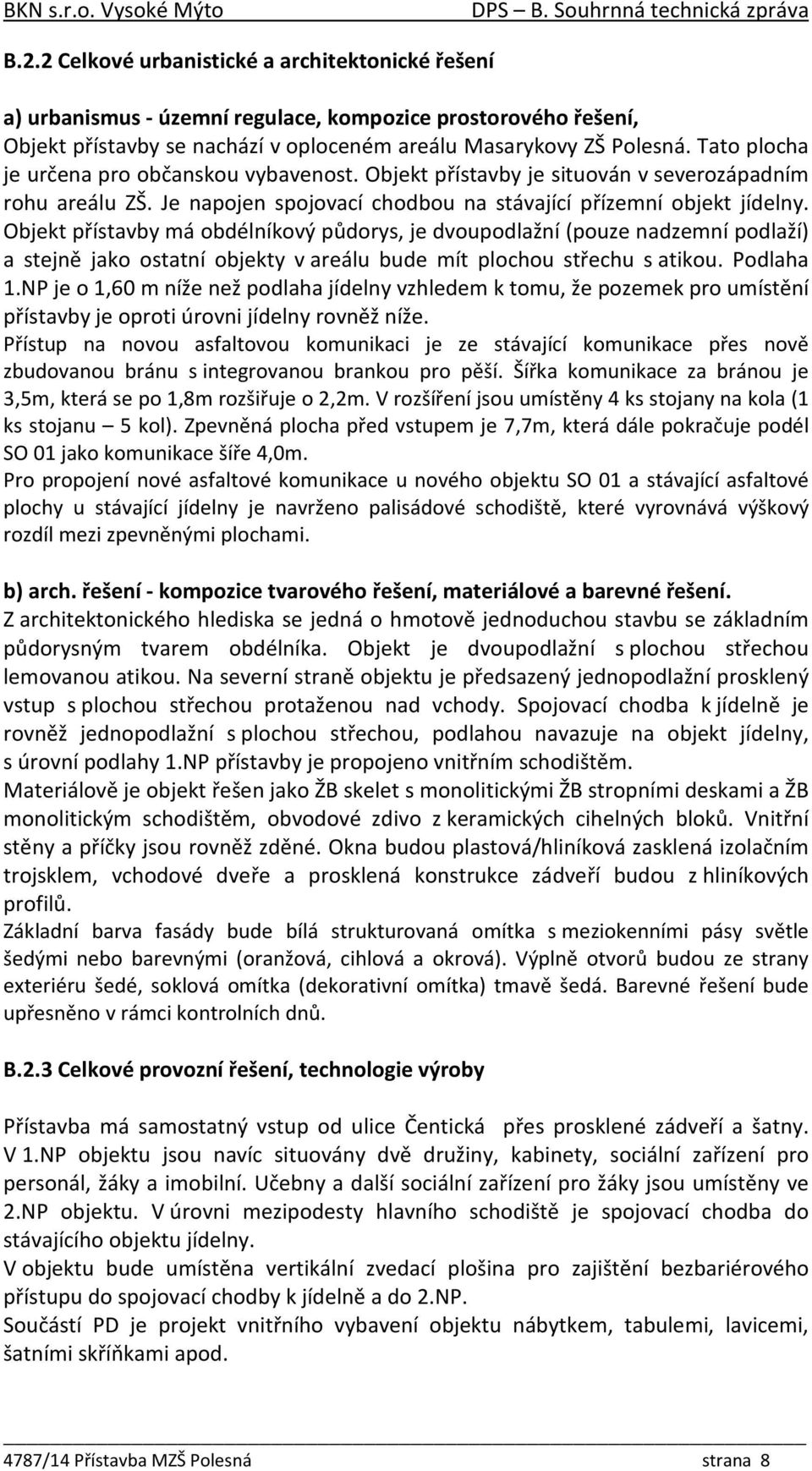 Objekt přístavby má obdélníkový půdorys, je dvoupodlažní (pouze nadzemní podlaží) a stejně jako ostatní objekty v areálu bude mít plochou střechu s atikou. Podlaha 1.