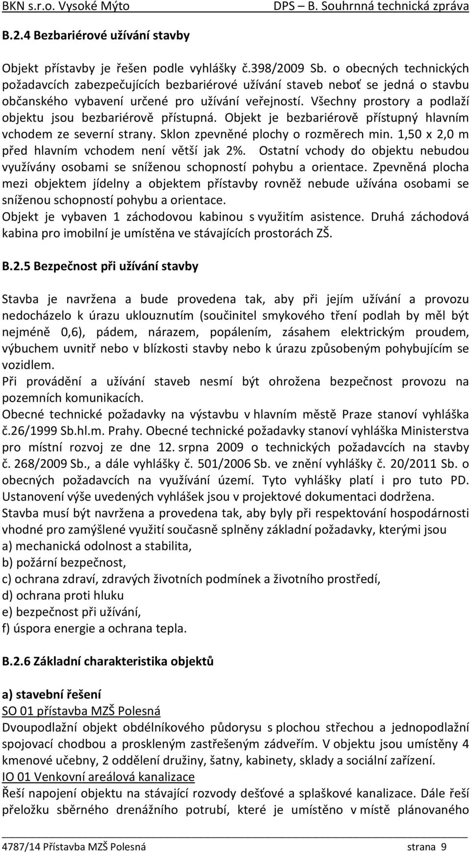 Všechny prostory a podlaží objektu jsou bezbariérově přístupná. Objekt je bezbariérově přístupný hlavním vchodem ze severní strany. Sklon zpevněné plochy o rozměrech min.