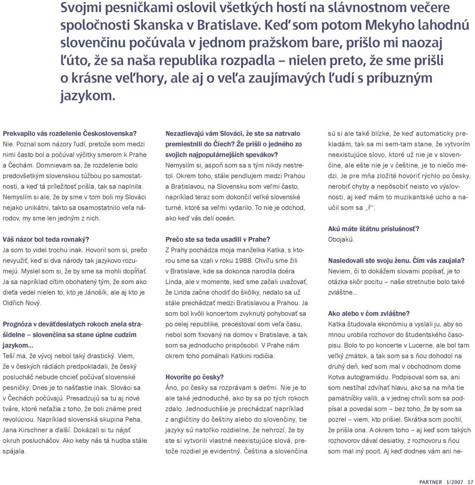 ľudí s príbuzným jazykom. Prekvapilo vás rozdelenie Československa? Nie. Poznal som názory ľudí, pretože som medzi nimi často bol a počúval výčitky smerom k Prahe a Čechám.