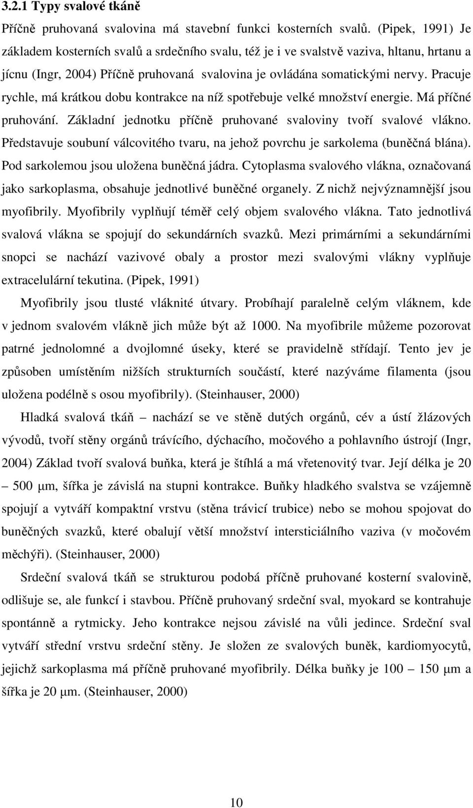 Pracuje rychle, má krátkou dobu kontrakce na níž spotřebuje velké množství energie. Má příčné pruhování. Základní jednotku příčně pruhované svaloviny tvoří svalové vlákno.