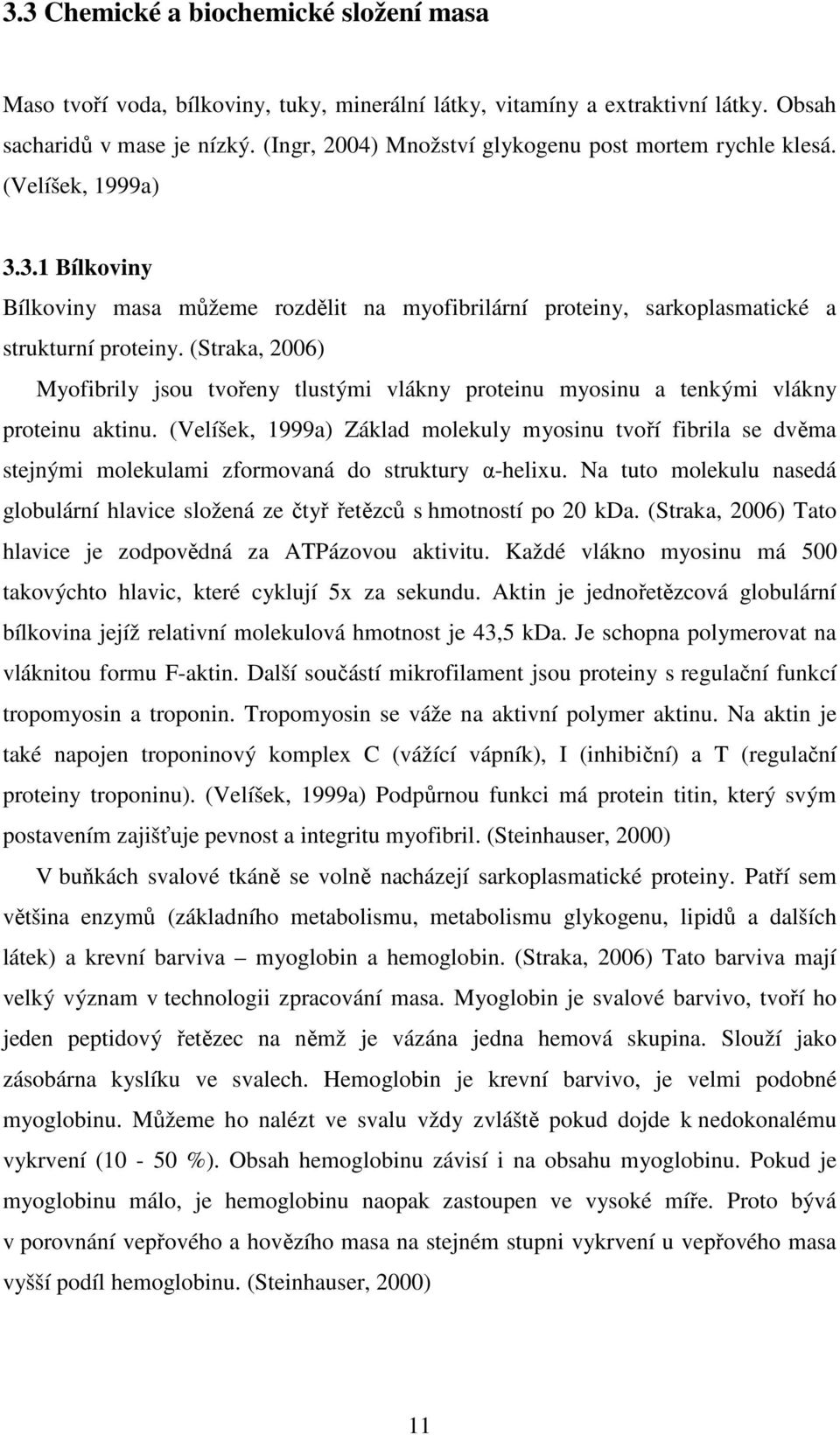 (Straka, 2006) Myofibrily jsou tvořeny tlustými vlákny proteinu myosinu a tenkými vlákny proteinu aktinu.