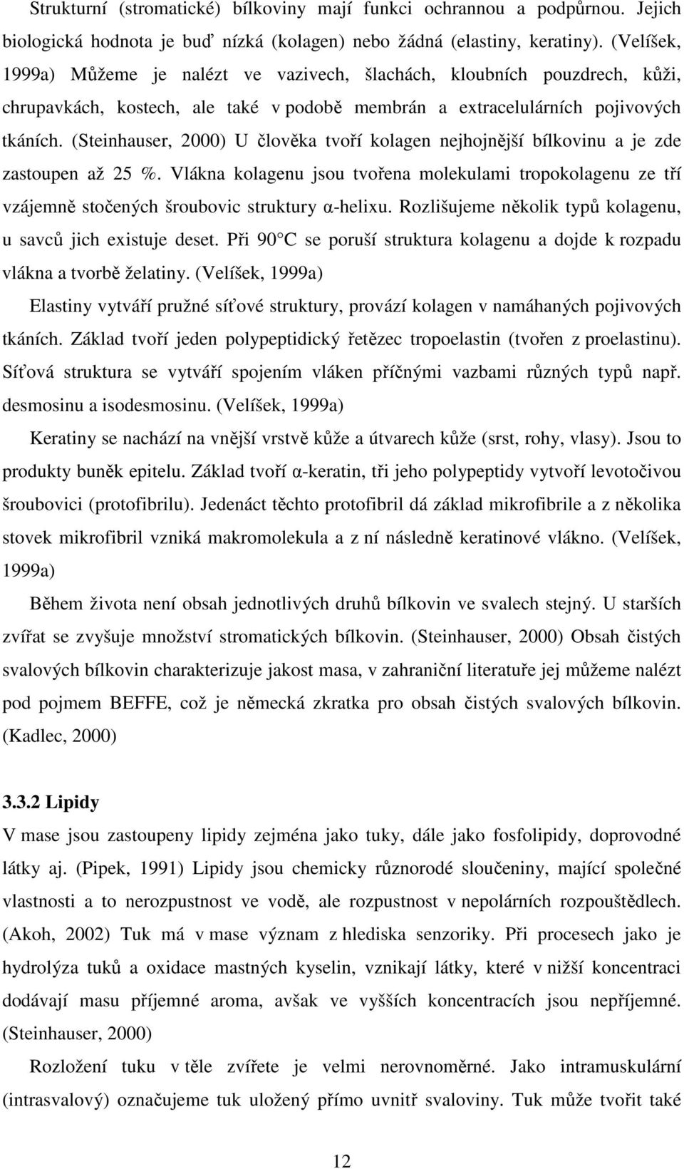 (Steinhauser, 2000) U člověka tvoří kolagen nejhojnější bílkovinu a je zde zastoupen až 25 %.