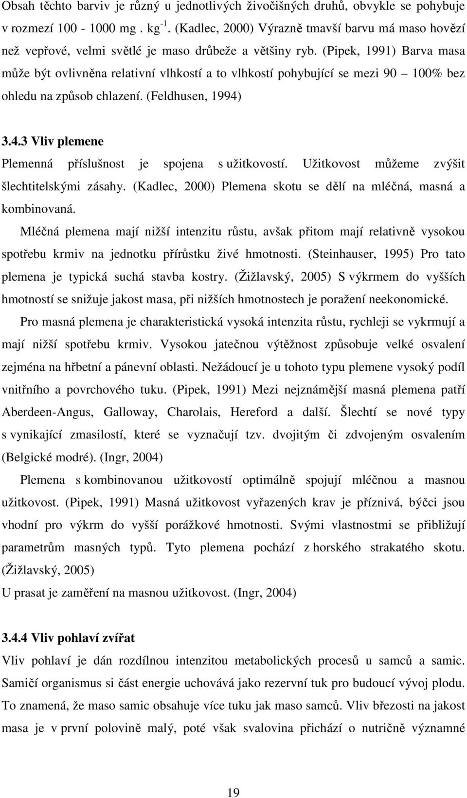 (Pipek, 1991) Barva masa může být ovlivněna relativní vlhkostí a to vlhkostí pohybující se mezi 90 100% bez ohledu na způsob chlazení. (Feldhusen, 1994)