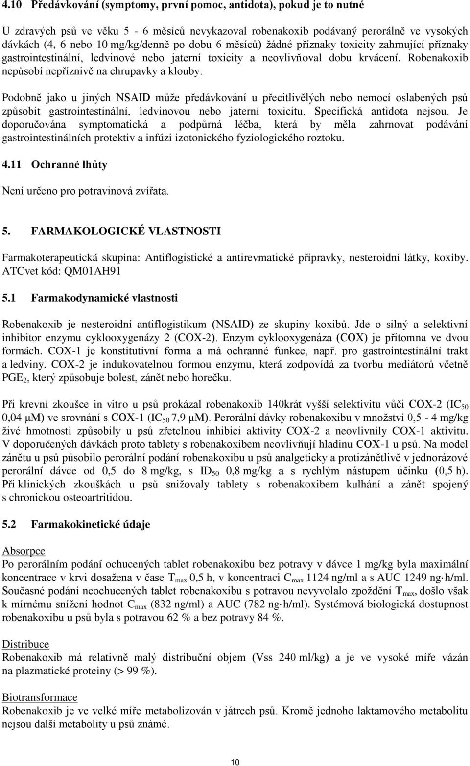 Podobně jako u jiných NSAID může předávkování u přecitlivělých nebo nemocí oslabených psů způsobit gastrointestinální, ledvinovou nebo jaterní toxicitu. Specifická antidota nejsou.