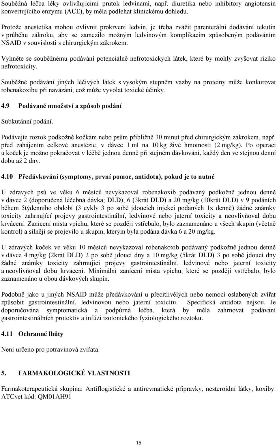 souvislosti s chirurgickým zákrokem. Vyhněte se souběžnému podávání potenciálně nefrotoxických látek, které by mohly zvyšovat riziko nefrotoxicity.