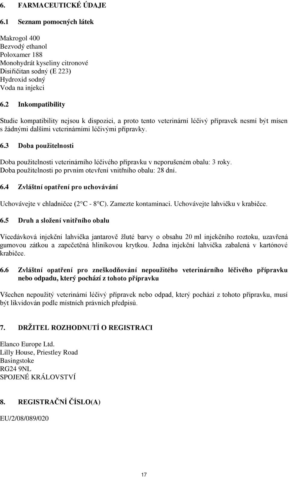 3 Doba použitelnosti Doba použitelnosti veterinárního léčivého přípravku v neporušeném obalu: 3 roky. Doba použitelnosti po prvním otevření vnitřního obalu: 28 dní. 6.