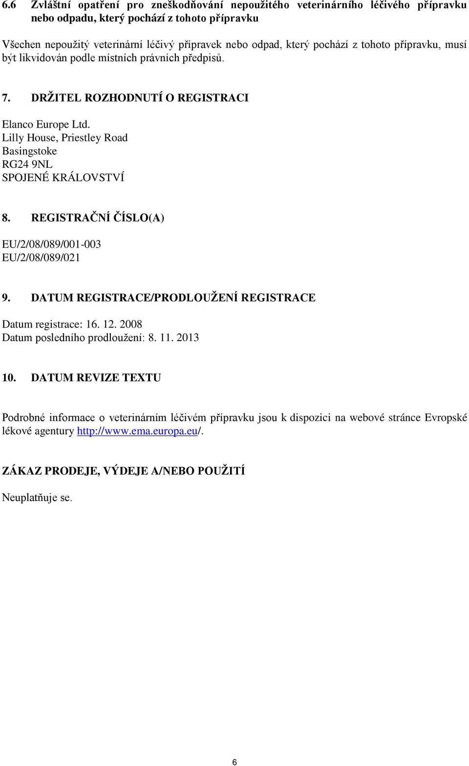 Lilly House, Priestley Road Basingstoke RG24 9NL SPOJENÉ KRÁLOVSTVÍ 8. REGISTRAČNÍ ČÍSLO(A) EU/2/08/089/001-003 EU/2/08/089/021 9. DATUM REGISTRACE/PRODLOUŽENÍ REGISTRACE Datum registrace: 16. 12.