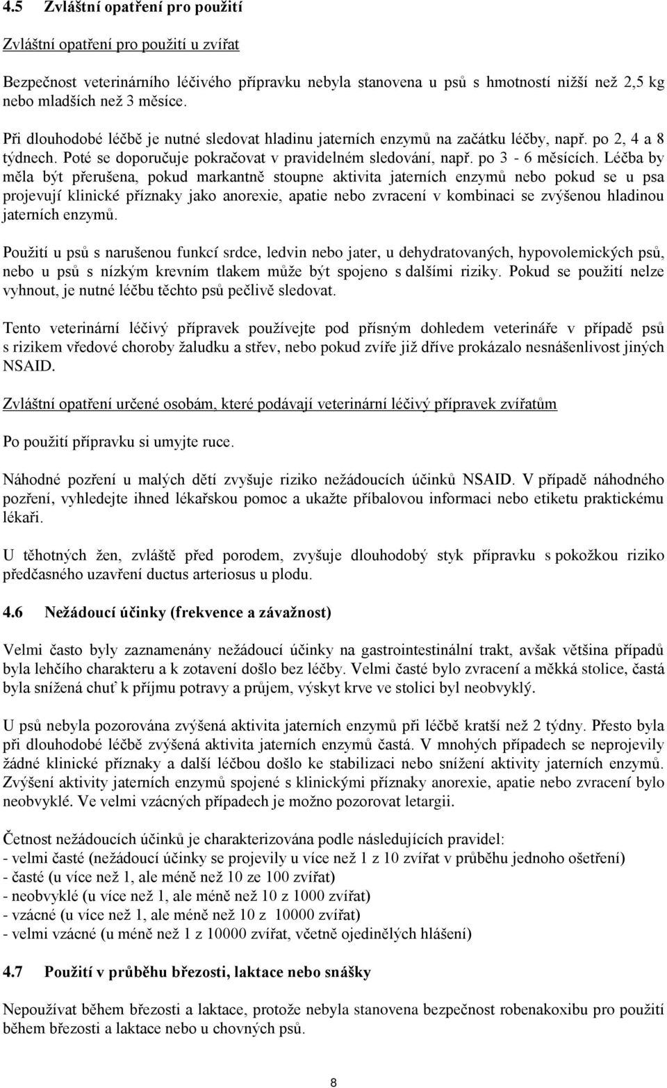 Léčba by měla být přerušena, pokud markantně stoupne aktivita jaterních enzymů nebo pokud se u psa projevují klinické příznaky jako anorexie, apatie nebo zvracení v kombinaci se zvýšenou hladinou