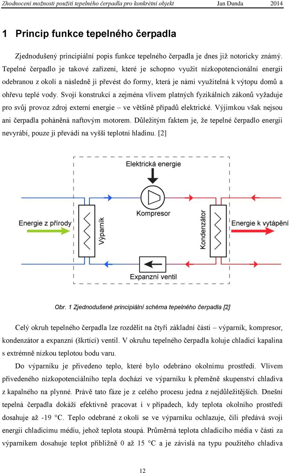 Svojí konstrukcí a zejména vlivem platných fyzikálních zákonů vyžaduje pro svůj provoz zdroj externí energie ve většině případů elektrické. Výjimkou však nejsou ani čerpadla poháněná naftovým motorem.