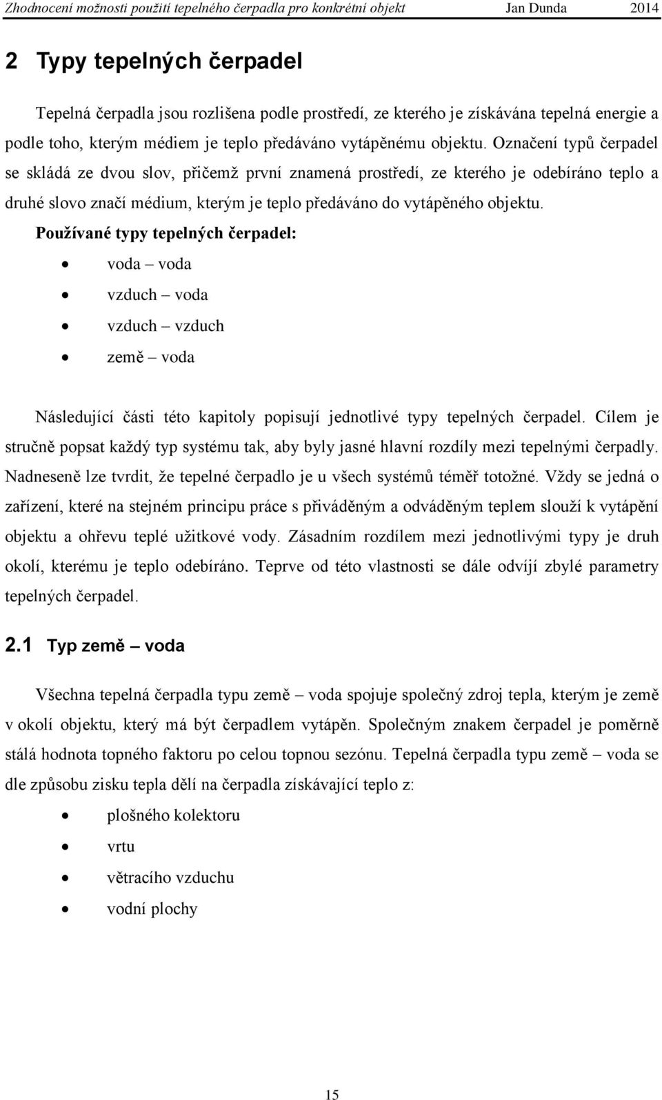 Používané typy tepelných čerpadel: voda voda vzduch voda vzduch vzduch země voda Následující části této kapitoly popisují jednotlivé typy tepelných čerpadel.