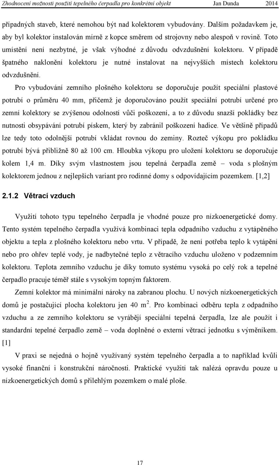 Pro vybudování zemního plošného kolektoru se doporučuje použít speciální plastové potrubí o průměru 40 mm, přičemž je doporučováno použít speciální potrubí určené pro zemní kolektory se zvýšenou