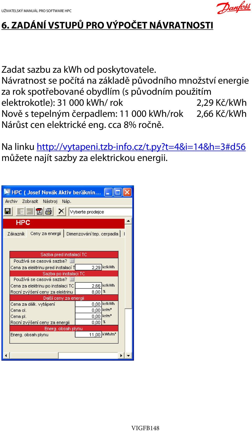 použitím elektrokotle): 31 000 kwh/ rok 2,29 Kč/kWh Nově s tepelným čerpadlem: 11 000 kwh/rok 2,66 Kč/kWh