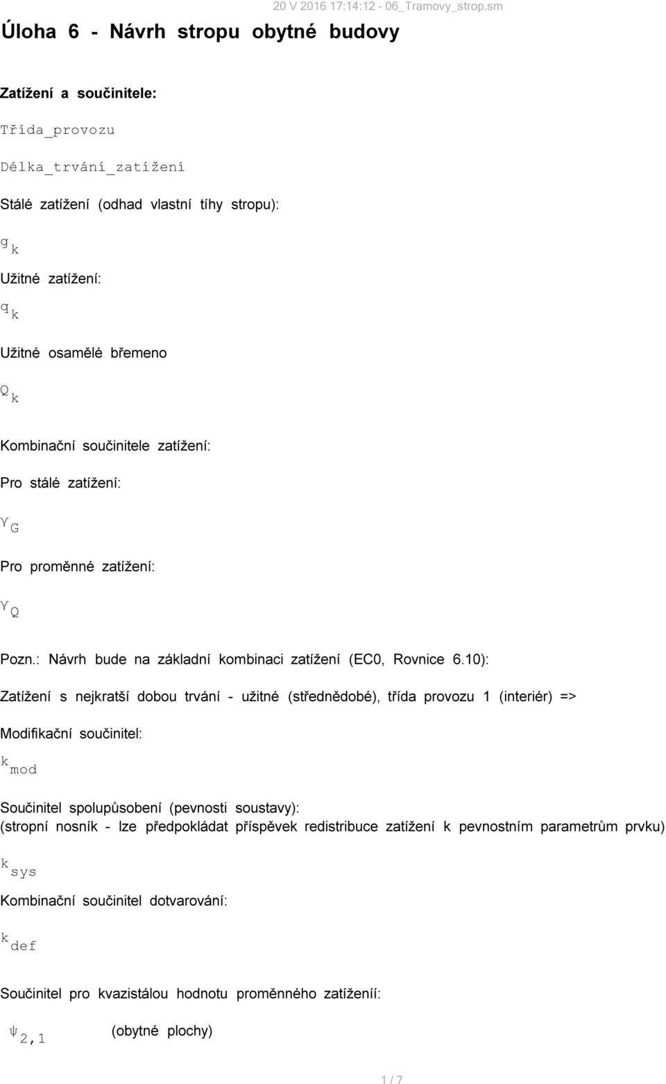 břemeno Q k Kombinační součinitele zatížení: Pro stálé zatížení: Pro proměnné zatížení: Pozn.: Návrh bude na základní kombinaci zatížení (EC0, Rovnice 6.