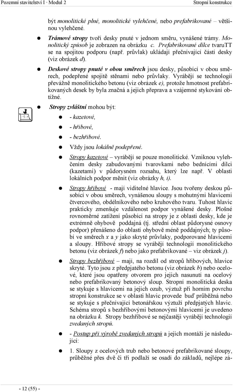 Deskové stropy pnuté v obou směrech jsou desky, působící v obou směrech, podepřené spojitě stěnami nebo průvlaky.