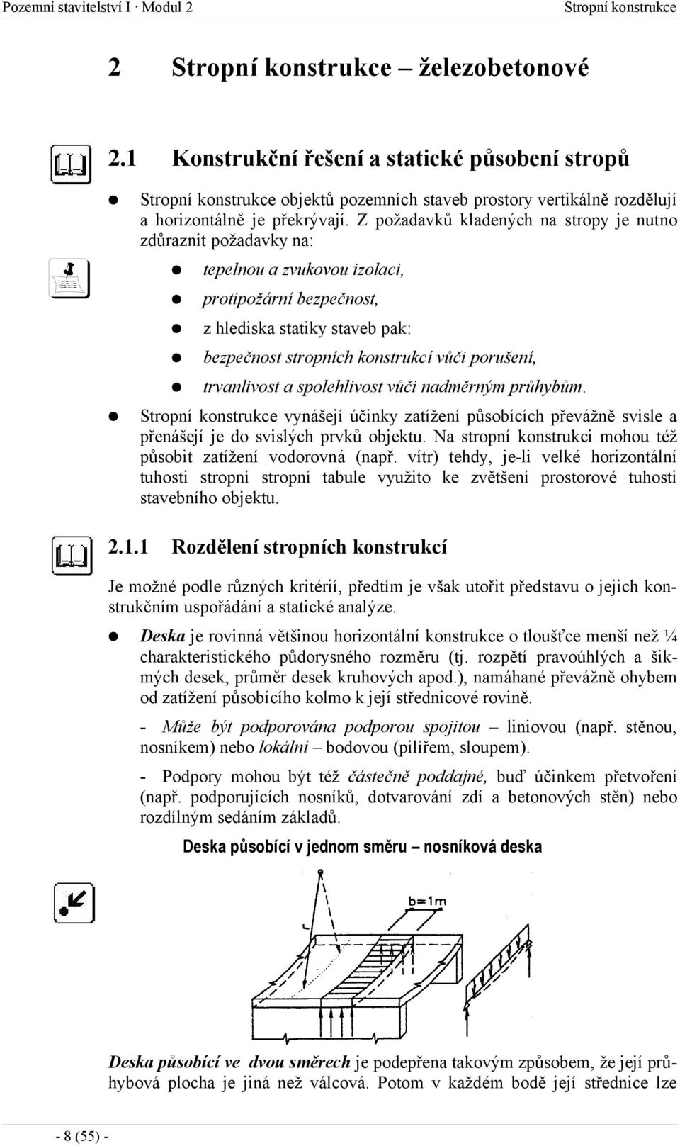 Z požadavků kladených na stropy je nutno zdůraznit požadavky na: tepelnou a zvukovou izolaci, protipožární bezpečnost, z hlediska statiky staveb pak: bezpečnost stropních konstrukcí vůči porušení,