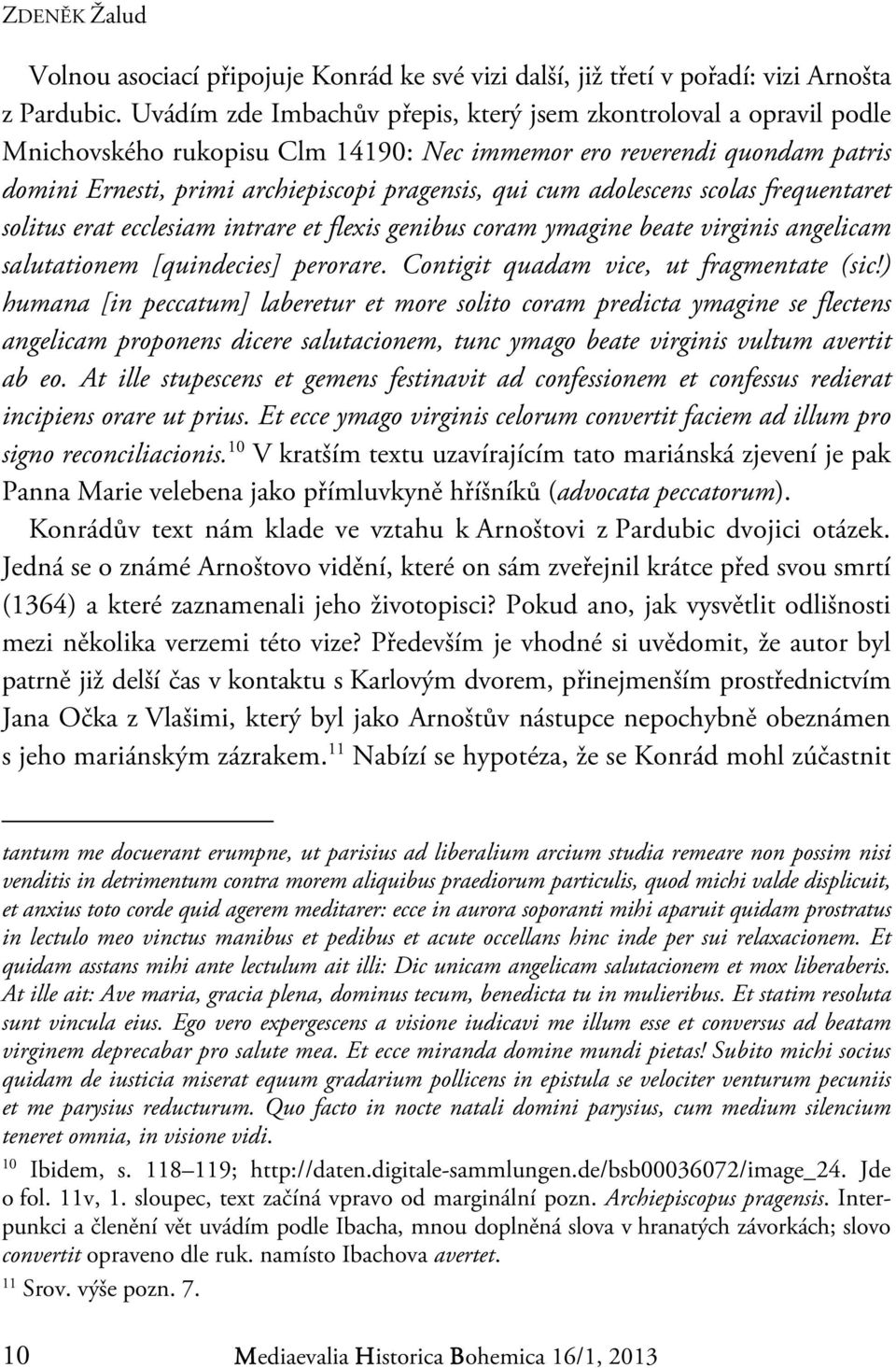 adolescens scolas frequentaret solitus erat ecclesiam intrare et flexis genibus coram ymagine beate virginis angelicam salutationem [quindecies] perorare. Contigit quadam vice, ut fragmentate (sic!